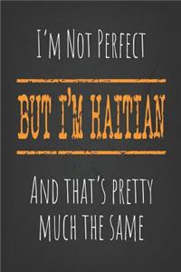 I'm not perfect, But I'm Haitian And that's pretty much the same