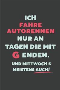 Ich Fahre Autorennen: nur an Tagen die mit G enden - Notizbuch - tolles Geschenk für Notizen, Scribbeln und Erinnerungen - liniert mit 100 Seiten