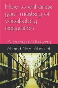 How to enhance your mastery of vocabulary acquisition