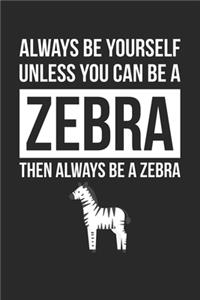 Funny Journal - Always Be Yourself Unless You Can Be A Zebra Notebook - Gift for Animal Lovers