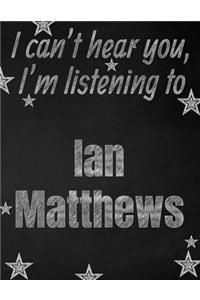 I can't hear you, I'm listening to Ian Matthews creative writing lined notebook
