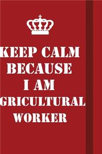 Keep Calm Because I Am Agricultural Worker