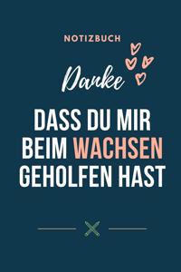 Danke Dass Du Mir Beim Wachsen Geholfen Hast Notizbuch