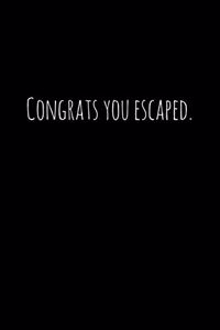 Congrats you escaped.