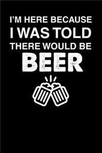 I'm Here Because I Was Told There Would Be Beer