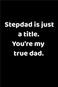 Stepdad Is Just A Title. You're My True Dad