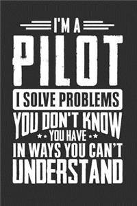 I'm A Pilot I Solve Problems You Didn't Even Know You Have In Ways You Can't Understand