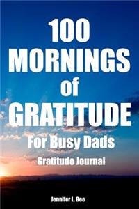 100 Mornings of Gratitude for Busy Dads Gratitude Journal