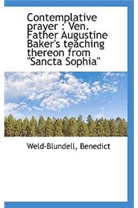 Contemplative Prayer: Ven. Father Augustine Baker's Teaching Thereon from Sancta Sophia