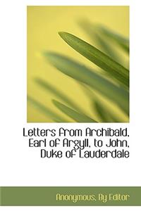 Letters from Archibald, Earl of Argyll, to John, Duke of Lauderdale