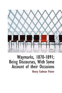 Waymarks, 1870-1891; Being Discourses, with Some Account of Their Occasions
