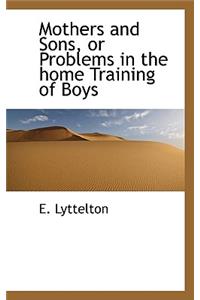 Mothers and Sons, or Problems in the Home Training of Boys