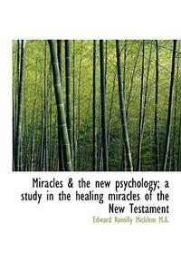 Miracles & the New Psychology; A Study in the Healing Miracles of the New Testament