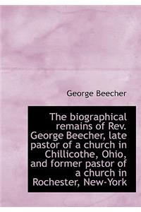 The Biographical Remains of REV. George Beecher, Late Pastor of a Church in Chillicothe, Ohio, and F