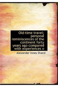 Old-Time Travel; Personal Reminiscences of the Continent Forty Years Ago Compared with Experiences O