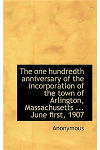 The One Hundredth Anniversary of the Incorporation of the Town of Arlington, Massachusetts ... June