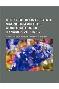 A Text-Book on Electro-Magnetism and the Construction of Dynamos Volume 2