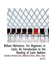 Bellum Helvetium. for Beginners in Latin. an Introduction to the Reading of Latin Authors