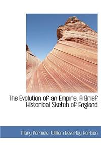 The Evolution of an Empire. a Brief Historical Sketch of England