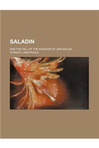 Saladin; And the Fall of the Kingdom of Jerusalem