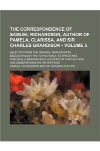 The Correspondence of Samuel Richardson, Author of Pamela, Clarissa, and Sir Charles Grandison (Volume 5); Selected from the Original Manuscripts, Beq