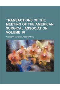 Transactions of the Meeting of the American Surgical Association Volume 10
