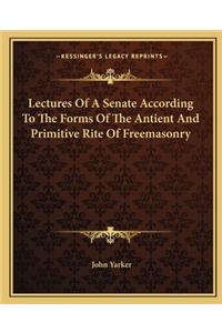 Lectures of a Senate According to the Forms of the Antient and Primitive Rite of Freemasonry