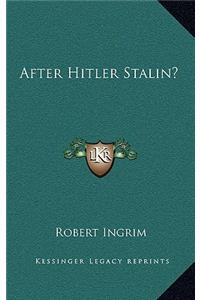 After Hitler Stalin?