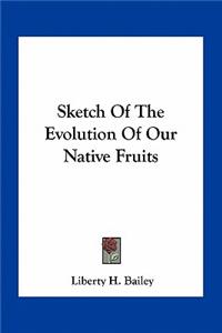 Sketch of the Evolution of Our Native Fruits