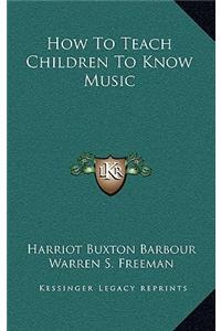 How to Teach Children to Know Music