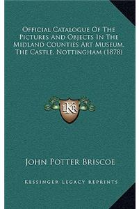 Official Catalogue of the Pictures and Objects in the Midland Counties Art Museum, the Castle, Nottingham (1878)