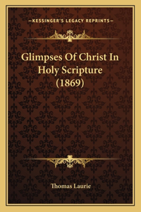 Glimpses Of Christ In Holy Scripture (1869)