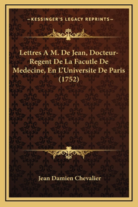 Lettres A M. De Jean, Docteur-Regent De La Facutle De Medecine, En L'Universite De Paris (1752)