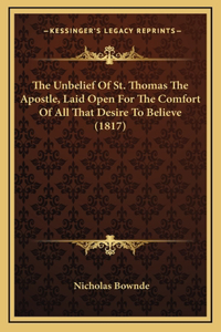 The Unbelief Of St. Thomas The Apostle, Laid Open For The Comfort Of All That Desire To Believe (1817)