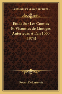 Etude Sur Les Comtes Et Vicomtes de Limoges Anterieurs A L'an 1000 (1874)