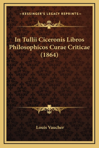 In Tullii Ciceronis Libros Philosophicos Curae Criticae (1864)
