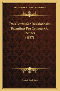 Trois Lettres Sur Des Monnaies Byzantines Peu Connues Ou Inedites (1837)