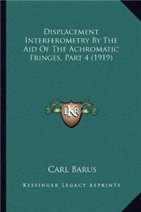 Displacement Interferometry by the Aid of the Achromatic Fringes, Part 4 (1919)