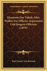 Elemente Der Taktik Aller Waffen Fur Officier-Aspiranten Und Jungere Officiere (1870)