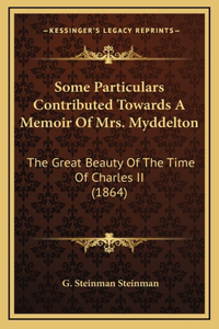 Some Particulars Contributed Towards A Memoir Of Mrs. Myddelton