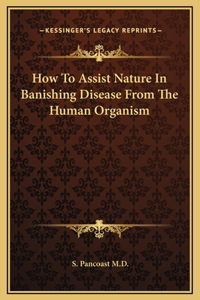 How To Assist Nature In Banishing Disease From The Human Organism