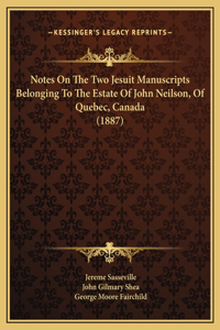 Notes On The Two Jesuit Manuscripts Belonging To The Estate Of John Neilson, Of Quebec, Canada (1887)