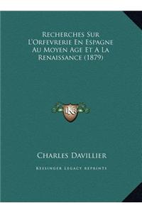 Recherches Sur L'Orfevrerie En Espagne Au Moyen Age Et A La Renaissance (1879)