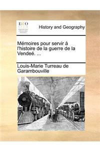 Memoires Pour Servir A L'Histoire de la Guerre de la Vendee. ...