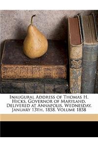 Inaugural Address of Thomas H. Hicks, Governor of Maryland, Delivered at Annapolis, Wednesday, January 13th, 1858. Volume 1858