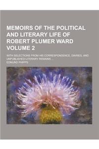 Memoirs of the Political and Literary Life of Robert Plumer Ward; With Selections from His Correspondence, Diaries, and Unpublished Literary Remains .
