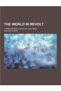 The World in Revolt; A Psychological Study of Our Times
