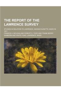 The Report of the Lawrence Survey; Studies in Relation to Lawrence, Massachusetts, Made in 1911