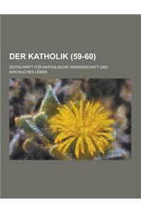 Der Katholik; Zeitschrift Fur Katholische Wissenschaft Und Kirchliches Leben (59-60 )