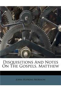 Disquisitions And Notes On The Gospels. Matthew